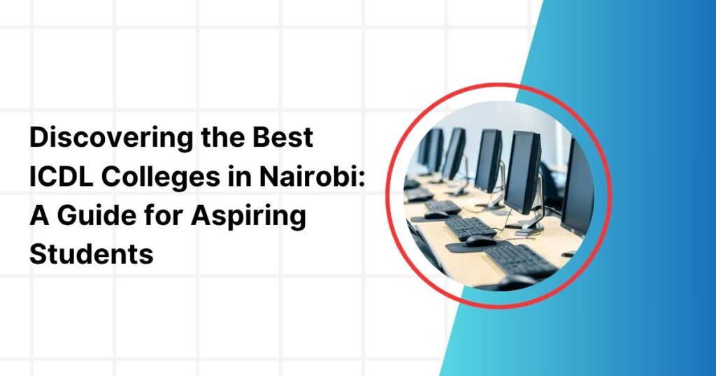 Discovering the Best ICDL Colleges in Nairobi